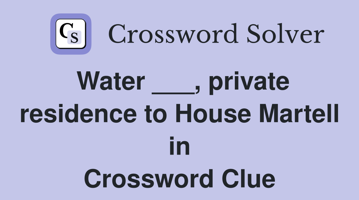 Water ___, private residence to House Martell in 